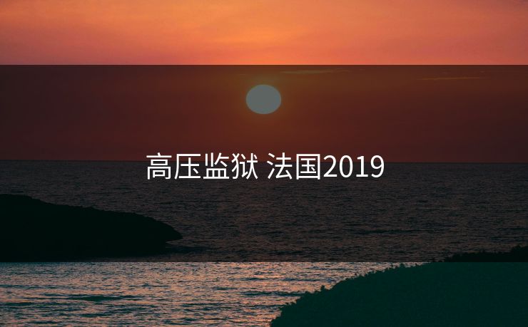 高压监狱 法国2019