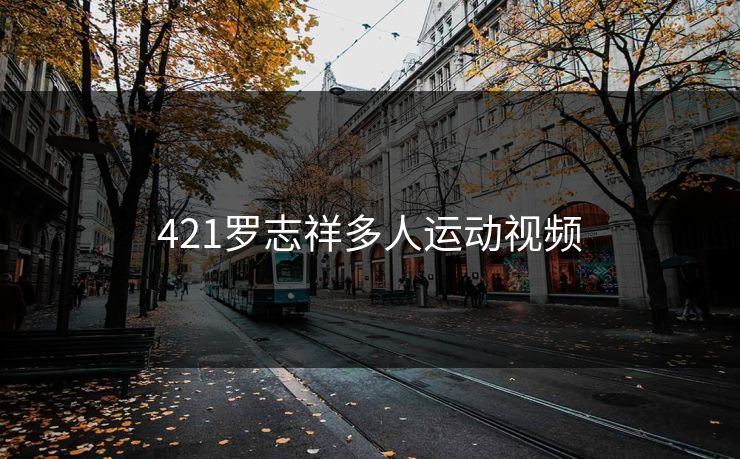 421罗志祥多人运动视频