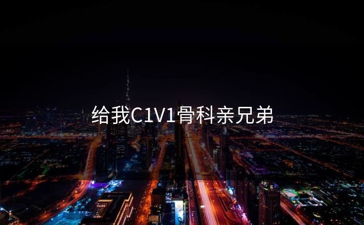 给我C1V1骨科亲兄弟