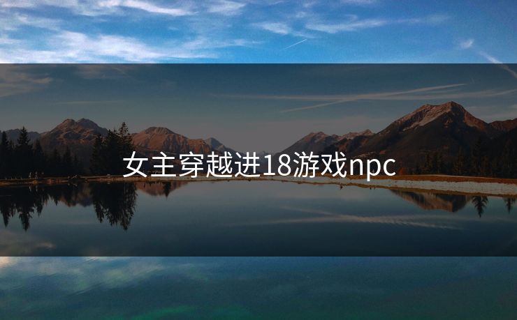 女主穿越进18游戏npc